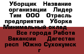 Уборщик › Название организации ­ Лидер Тим, ООО › Отрасль предприятия ­ Уборка › Минимальный оклад ­ 25 020 - Все города Работа » Вакансии   . Дагестан респ.,Южно-Сухокумск г.